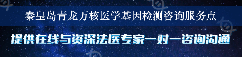 秦皇岛青龙万核医学基因检测咨询服务点